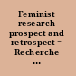 Feminist research prospect and retrospect = Recherche féministe : bilan et perspectives d'avenir /