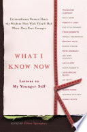 What I know now : letters to my younger self /