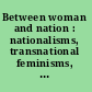 Between woman and nation : nationalisms, transnational feminisms, and the state /