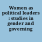 Women as political leaders : studies in gender and governing /