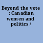 Beyond the vote : Canadian women and politics /