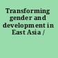 Transforming gender and development in East Asia /