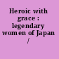 Heroic with grace : legendary women of Japan /