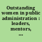 Outstanding women in public administration : leaders, mentors, and pioneers /