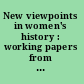 New viewpoints in women's history : working papers from the Schlesinger Library 50th anniversary conference, March 4-5, 1994 /