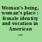 Woman's being, woman's place : female identity and vocation in American history /