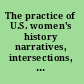 The practice of U.S. women's history narratives, intersections, and dialogues /