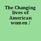 The Changing lives of American women /