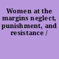 Women at the margins neglect, punishment, and resistance /