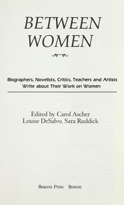 Between women : biographers, novelists, critics, teachers, and artists write about their work on women /