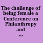 The challenge of being female a Conference on Philanthropy and Women's Issues in Southern California : report on proceedings.