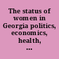 The status of women in Georgia politics, economics, health, demographics /