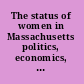 The status of women in Massachusetts politics, economics, health, rights, demographics /