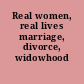 Real women, real lives marriage, divorce, widowhood /