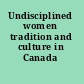 Undisciplined women tradition and culture in Canada /