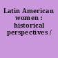 Latin American women : historical perspectives /