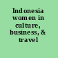 Indonesia women in culture, business, & travel /