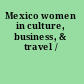 Mexico women in culture, business, & travel /