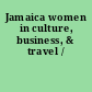 Jamaica women in culture, business, & travel /