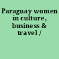 Paraguay women in culture, business & travel /