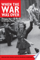 When the war was over women, war and peace in Europe, 1940-1956 /