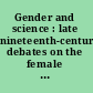 Gender and science : late nineteenth-century debates on the female mind and body /