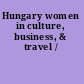 Hungary women in culture, business, & travel /