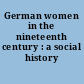 German women in the nineteenth century : a social history /