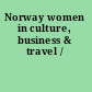 Norway women in culture, business & travel /