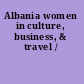 Albania women in culture, business, & travel /