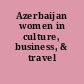 Azerbaijan women in culture, business, & travel /