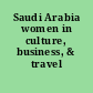 Saudi Arabia women in culture, business, & travel /