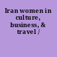 Iran women in culture, business, & travel /