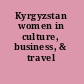 Kyrgyzstan women in culture, business, & travel /