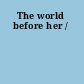 The world before her /
