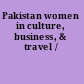 Pakistan women in culture, business, & travel /