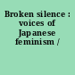 Broken silence : voices of Japanese feminism /