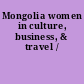 Mongolia women in culture, business, & travel /