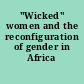 "Wicked" women and the reconfiguration of gender in Africa