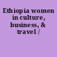 Ethiopia women in culture, business, & travel /