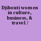 Djibouti women in culture, business, & travel /