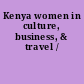 Kenya women in culture, business, & travel /