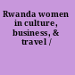 Rwanda women in culture, business, & travel /