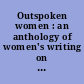 Outspoken women : an anthology of women's writing on sex, 1870-1969 /