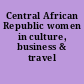 Central African Republic women in culture, business & travel /