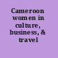 Cameroon women in culture, business, & travel /