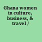 Ghana women in culture, business, & travel /