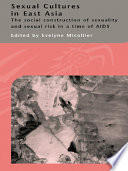 Sexual cultures in East Asia the social construction of sexuality and sexual risk in a time of AIDS /