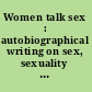 Women talk sex : autobiographical writing on sex, sexuality and sexual identity /