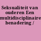 Seksualiteit van ouderen Een multidisciplinaire benadering /